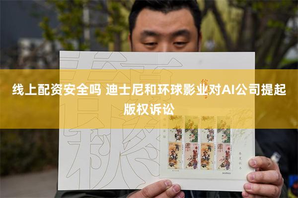 线上配资安全吗 迪士尼和环球影业对AI公司提起版权诉讼