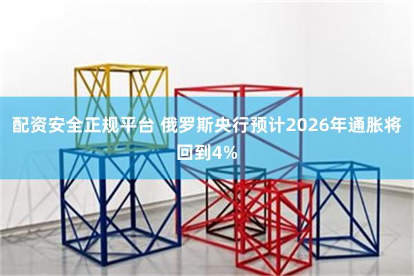 配资安全正规平台 俄罗斯央行预计2026年通胀将回到4%